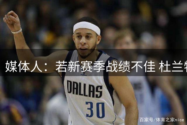 媒体人：若新赛季战绩不佳 杜兰特可能会离队