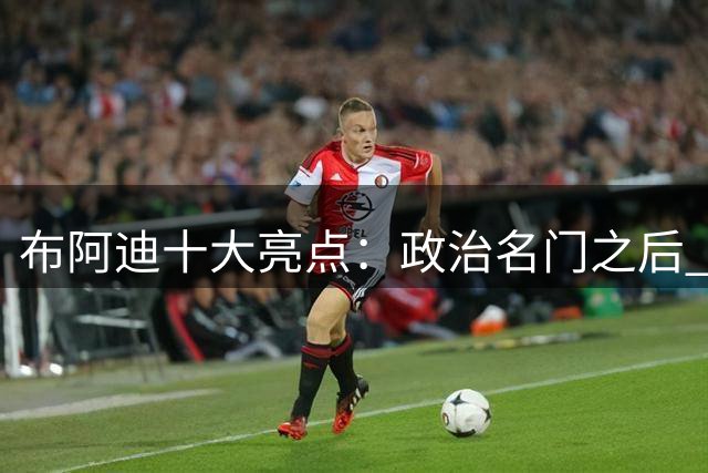 布阿迪十大亮点：政治名门之后 演讲冠军加身