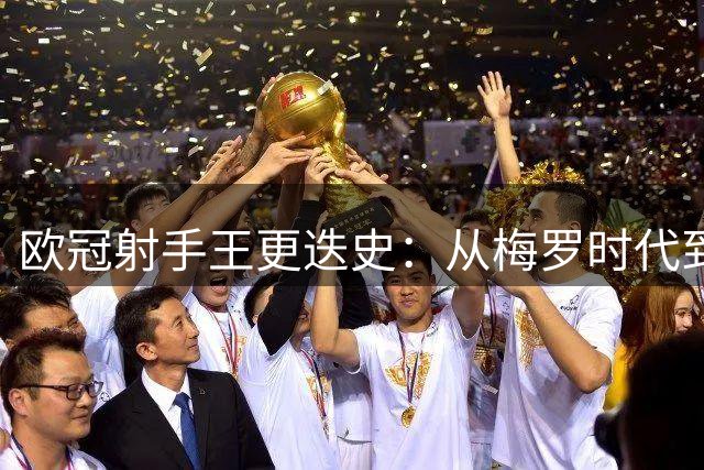 欧冠射手王更迭史：从梅罗时代到姆巴佩的新挑战